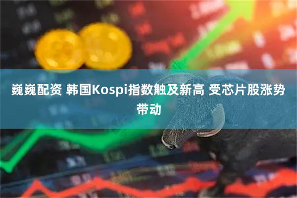 巍巍配资 韩国Kospi指数触及新高 受芯片股涨势带动